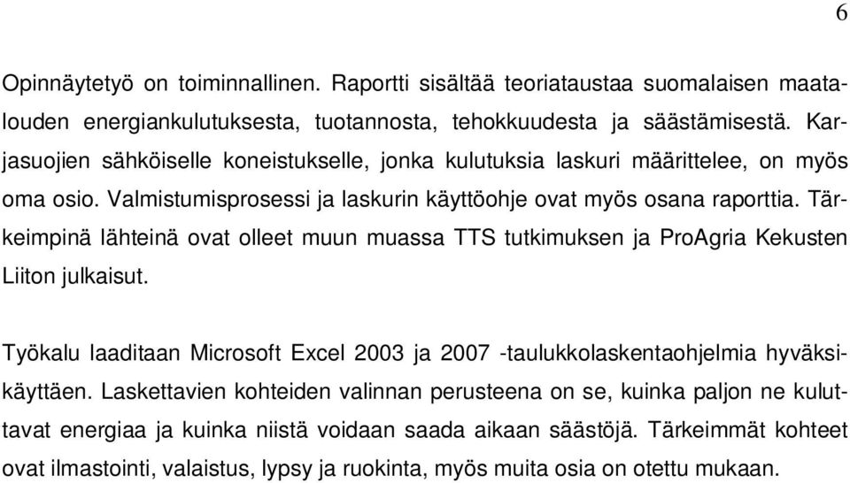 Tärkeimpinä lähteinä ovat olleet muun muassa TTS tutkimuksen ja ProAgria Kekusten Liiton julkaisut.