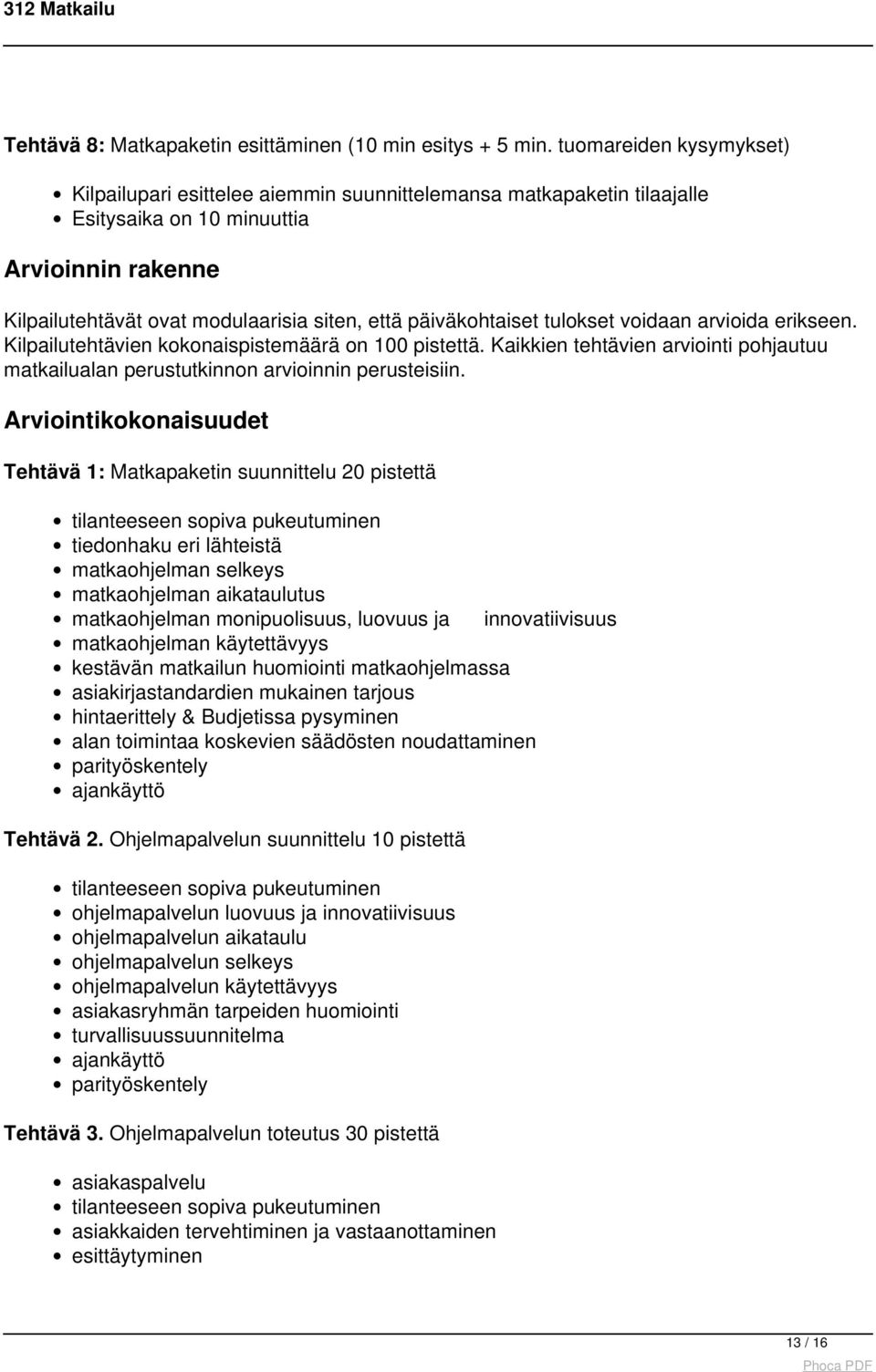 päiväkohtaiset tulokset voidaan arvioida erikseen. Kilpailutehtävien kokonaispistemäärä on 100 pistettä. Kaikkien tehtävien arviointi pohjautuu matkailualan perustutkinnon arvioinnin perusteisiin.