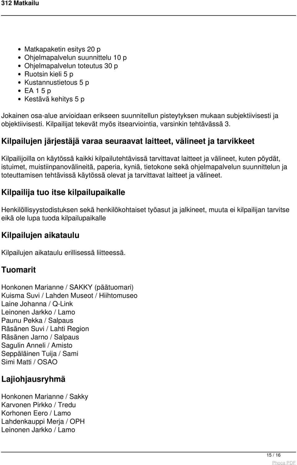 Kilpailujen järjestäjä varaa seuraavat laitteet, välineet ja tarvikkeet Kilpailijoilla on käytössä kaikki kilpailutehtävissä tarvittavat laitteet ja välineet, kuten pöydät, istuimet,