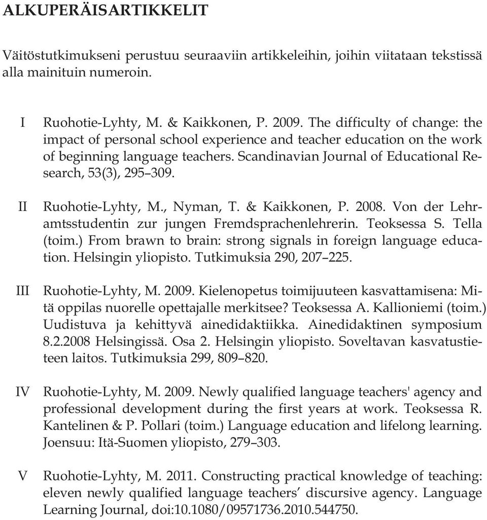 Ruohotie-Lyhty, M., Nyman, T. & Kaikkonen, P. 2008. Von der Lehramtsstudentin zur jungen Fremdsprachenlehrerin. Teoksessa S. Tella (toim.