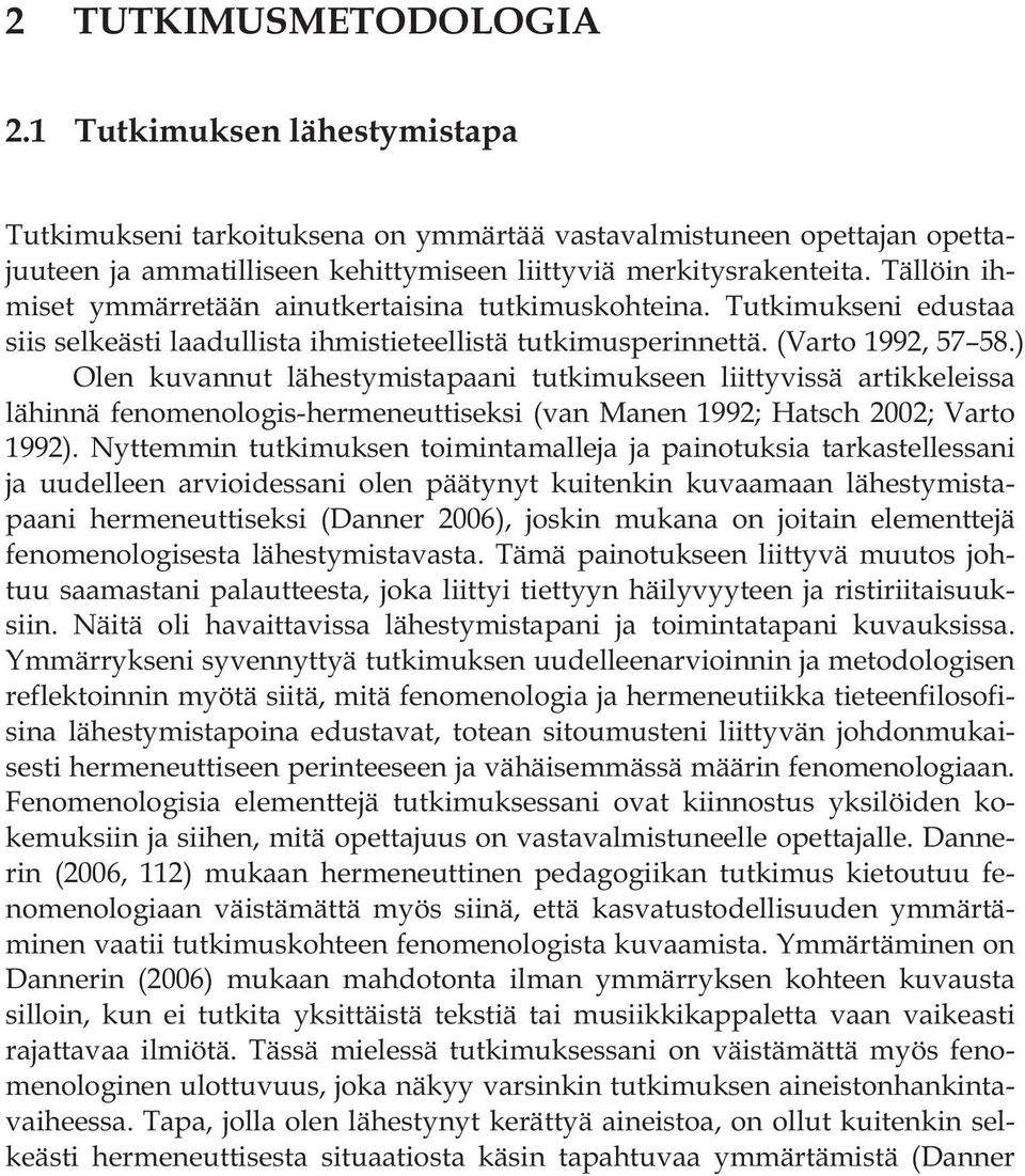 ) Olen kuvannut lähestymistapaani tutkimukseen liittyvissä artikkeleissa lähinnä fenomenologis-hermeneuttiseksi (van Manen 1992; Hatsch 2002; Varto 1992).