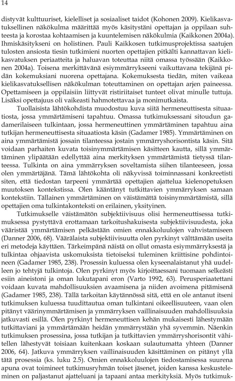 Pauli Kaikkosen tutkimusprojektissa saatujen tulosten ansiosta tiesin tutkimieni nuorten opettajien pitkälti kannattavan kielikasvatuksen periaatteita ja haluavan toteuttaa niitä omassa työssään