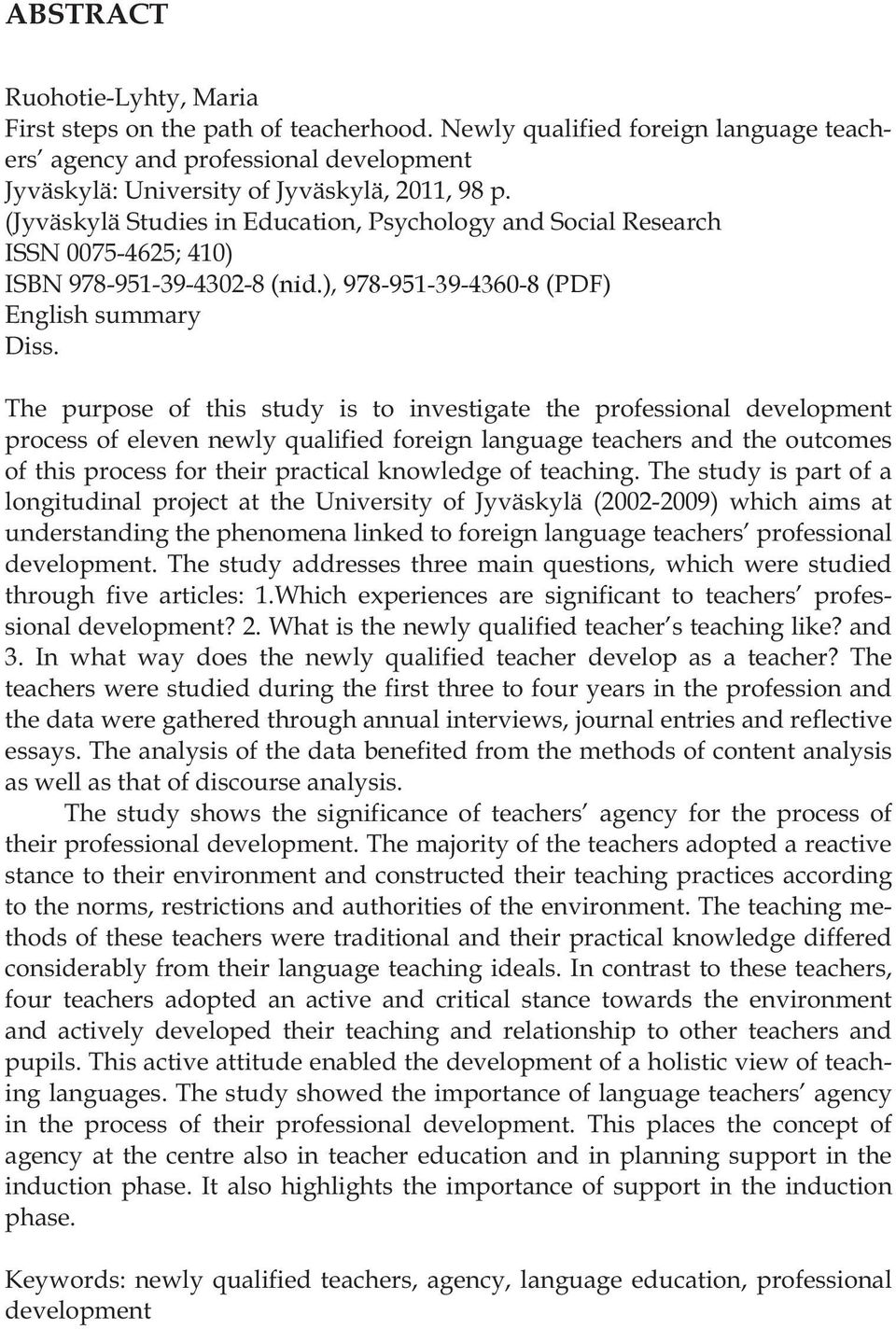 The purpose of this study is to investigate the professional development process of eleven newly qualified foreign language teachers and the outcomes of this process for their practical knowledge of