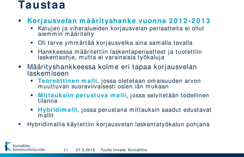 kolme eri tapaa korjausvelan laskemiseen Teoreettinen malli, jossa oletetaan omaisuuden arvon muuttuvan suoraviivaisesti osien iän mukaan Mittauksiin perustuva