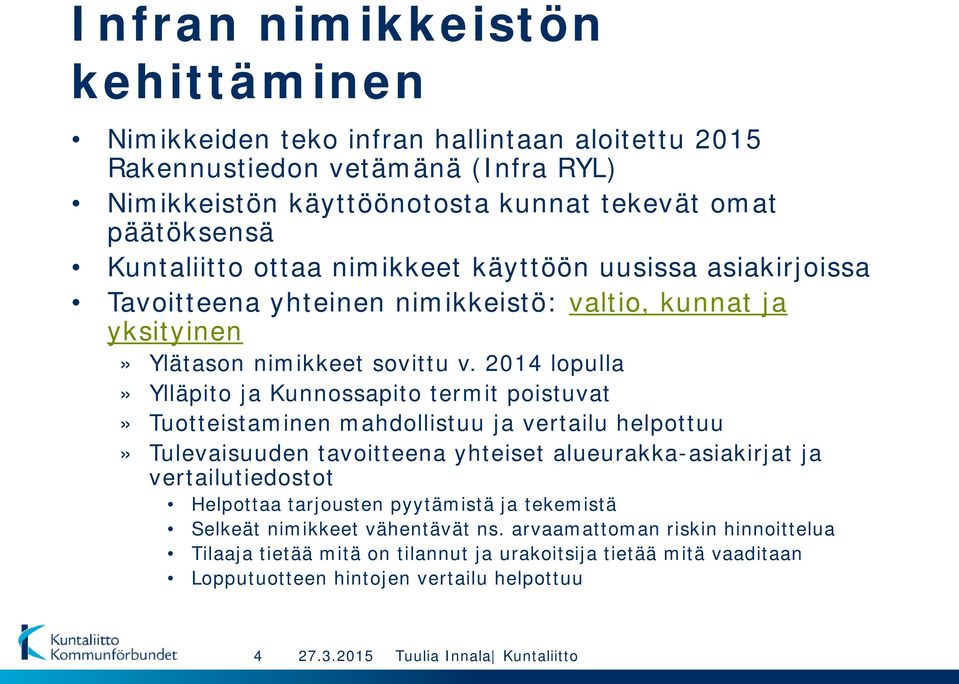 2014 lopulla» Ylläpito ja Kunnossapito termit poistuvat» Tuotteistaminen mahdollistuu ja vertailu helpottuu» Tulevaisuuden tavoitteena yhteiset alueurakka-asiakirjat ja vertailutiedostot