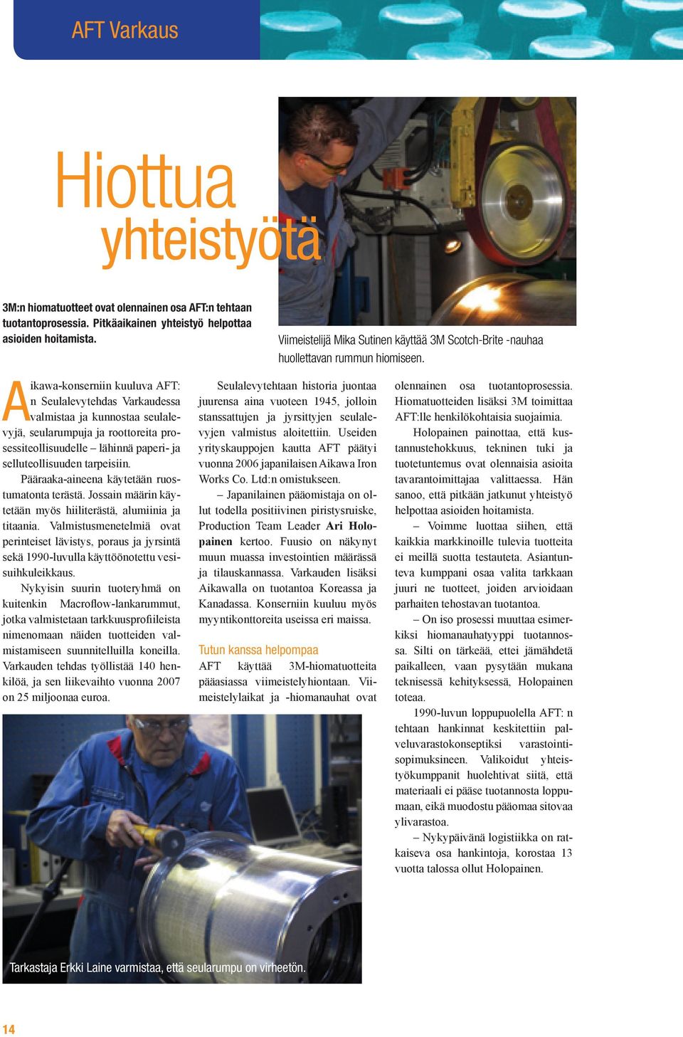 Aikawa-konserniin kuuluva AFT: n Seulalevytehdas Varkaudessa valmistaa ja kunnostaa seulalevyjä, seularumpuja ja roottoreita prosessiteollisuudelle lähinnä paperi- ja selluteollisuuden tarpeisiin.