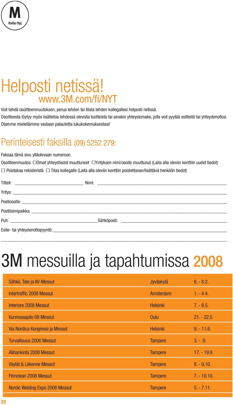 Perinteisesti faksilla (09) 5252 279: Faksaa tämä sivu ylläolevaan numeroon.