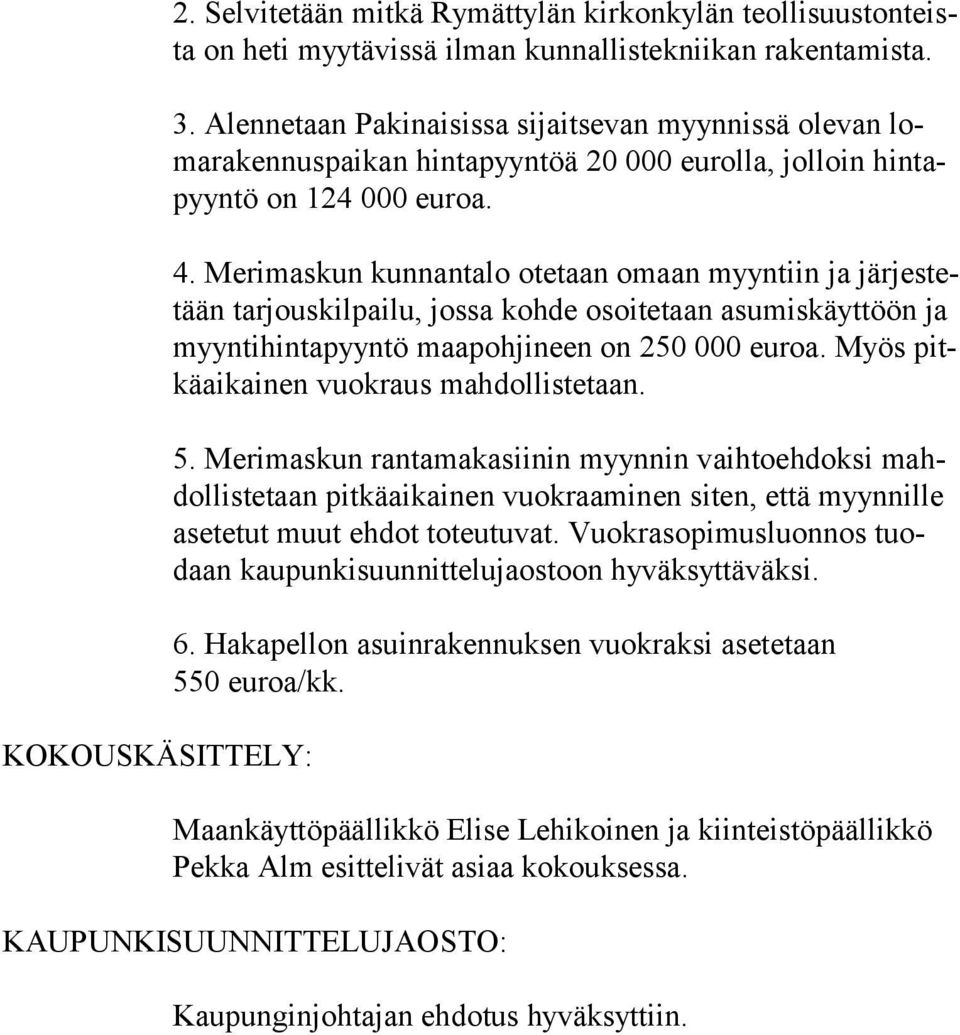 Merimaskun kunnantalo otetaan omaan myyntiin ja järjestetään tarjous kilpailu, jossa kohde osoitetaan asumiskäyttöön ja myyntihinta pyyntö maa pohjineen on 250 000 euroa.