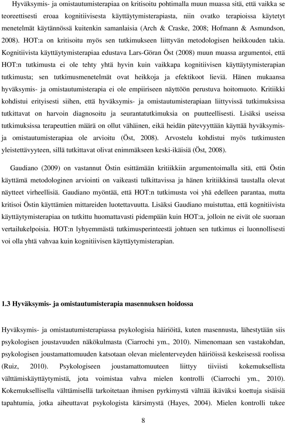 Kognitiivista käyttäytymisterapiaa edustava Lars-Göran Öst (2008) muun muassa argumentoi, että HOT:n tutkimusta ei ole tehty yhtä hyvin kuin vaikkapa kognitiivisen käyttäytymisterapian tutkimusta;