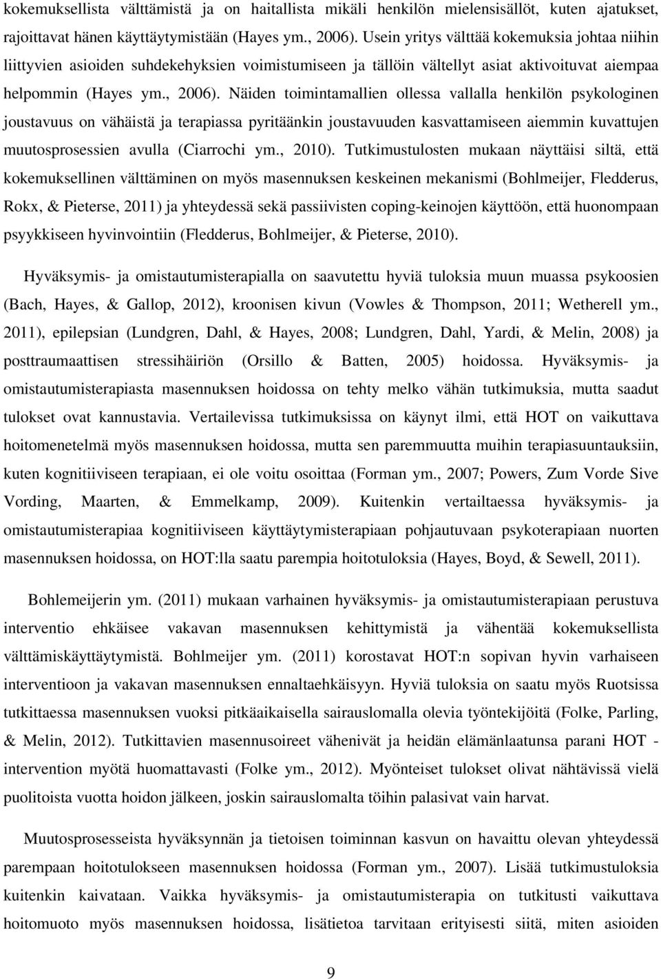 Näiden toimintamallien ollessa vallalla henkilön psykologinen joustavuus on vähäistä ja terapiassa pyritäänkin joustavuuden kasvattamiseen aiemmin kuvattujen muutosprosessien avulla (Ciarrochi ym.