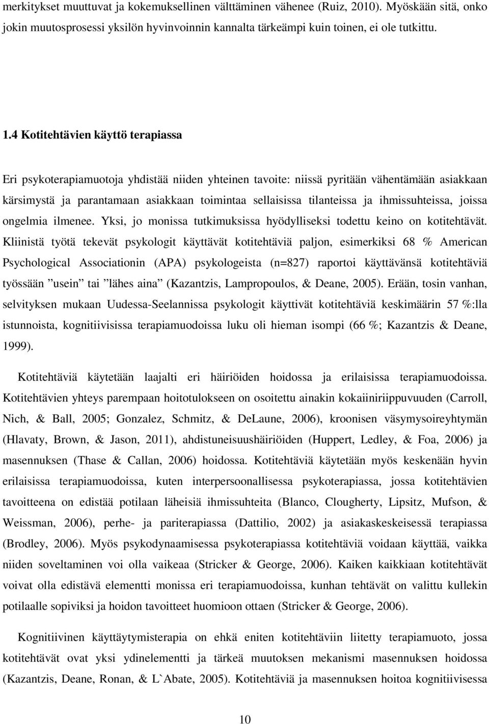 ja ihmissuhteissa, joissa ongelmia ilmenee. Yksi, jo monissa tutkimuksissa hyödylliseksi todettu keino on kotitehtävät.