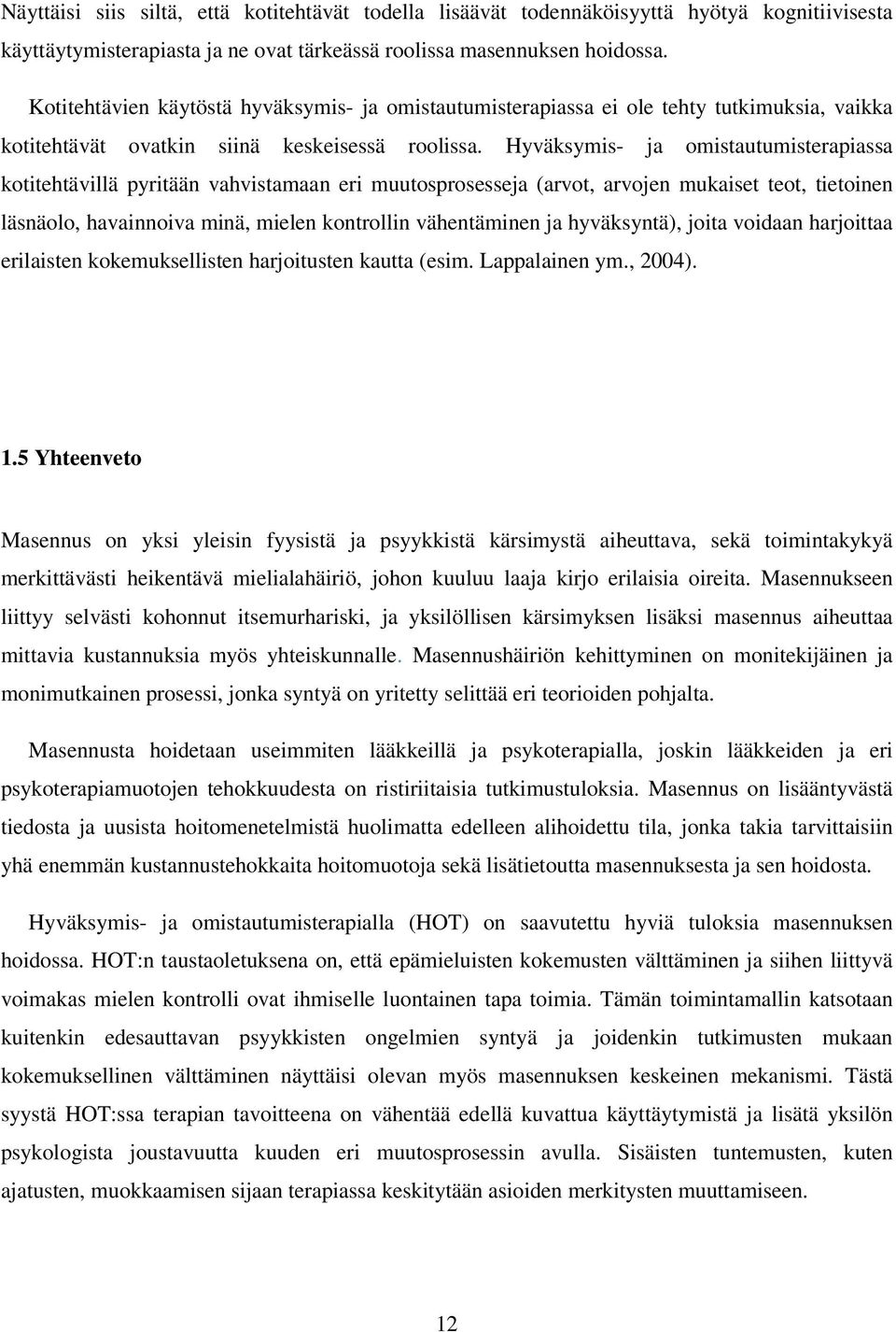 Hyväksymis- ja omistautumisterapiassa kotitehtävillä pyritään vahvistamaan eri muutosprosesseja (arvot, arvojen mukaiset teot, tietoinen läsnäolo, havainnoiva minä, mielen kontrollin vähentäminen ja