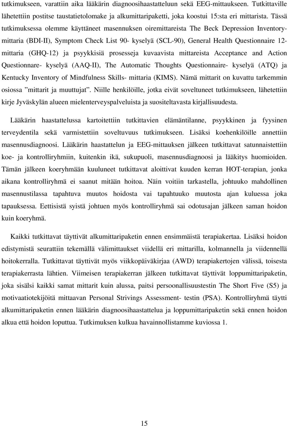 (GHQ-12) ja psyykkisiä prosesseja kuvaavista mittareista Acceptance and Action Questionnare- kyselyä (AAQ-II), The Automatic Thoughts Questionnaire- kyselyä (ATQ) ja Kentucky Inventory of Mindfulness