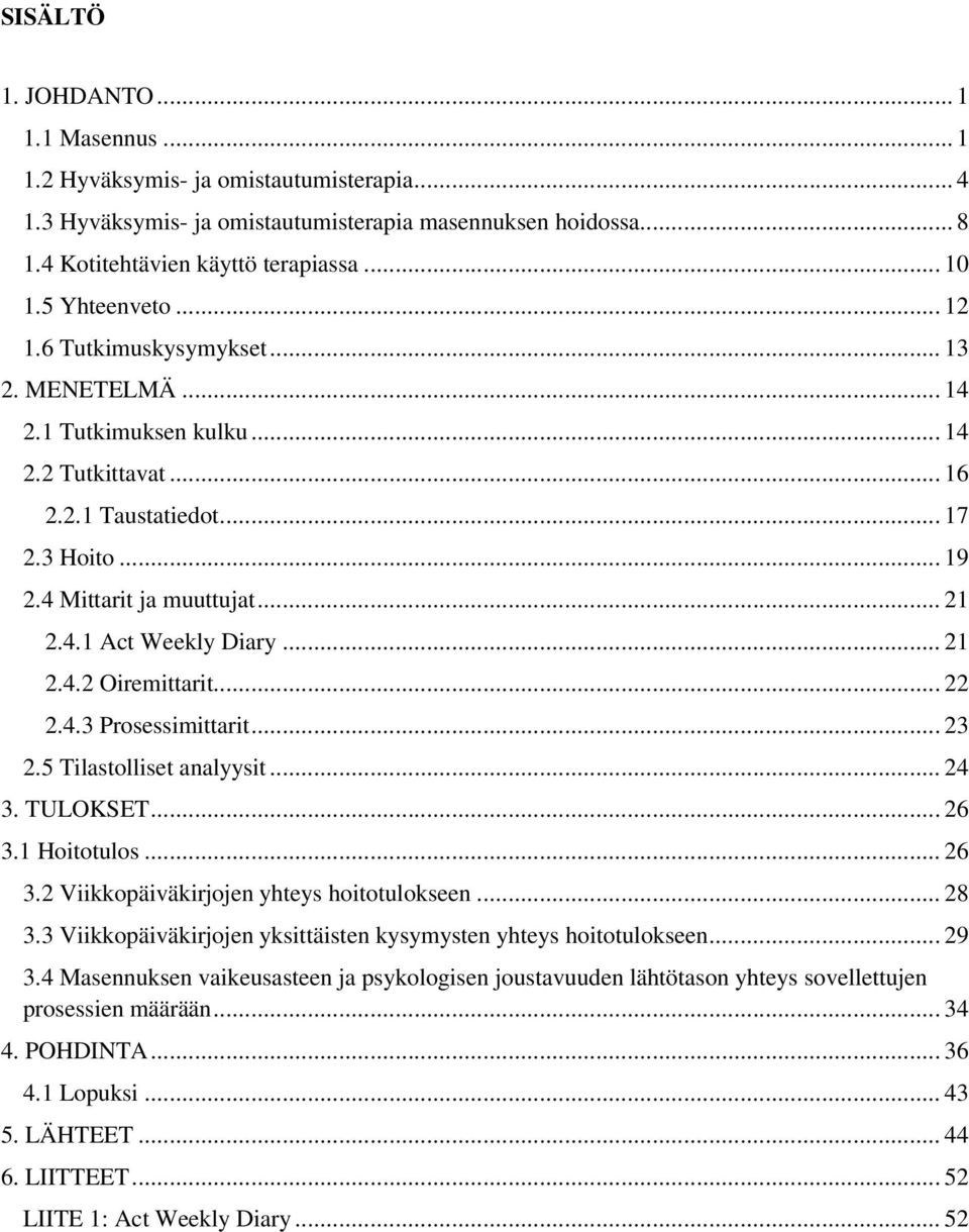 .. 21 2.4.2 Oiremittarit... 22 2.4.3 Prosessimittarit... 23 2.5 Tilastolliset analyysit... 24 3. TULOKSET... 26 3.1 Hoitotulos... 26 3.2 Viikkopäiväkirjojen yhteys hoitotulokseen... 28 3.