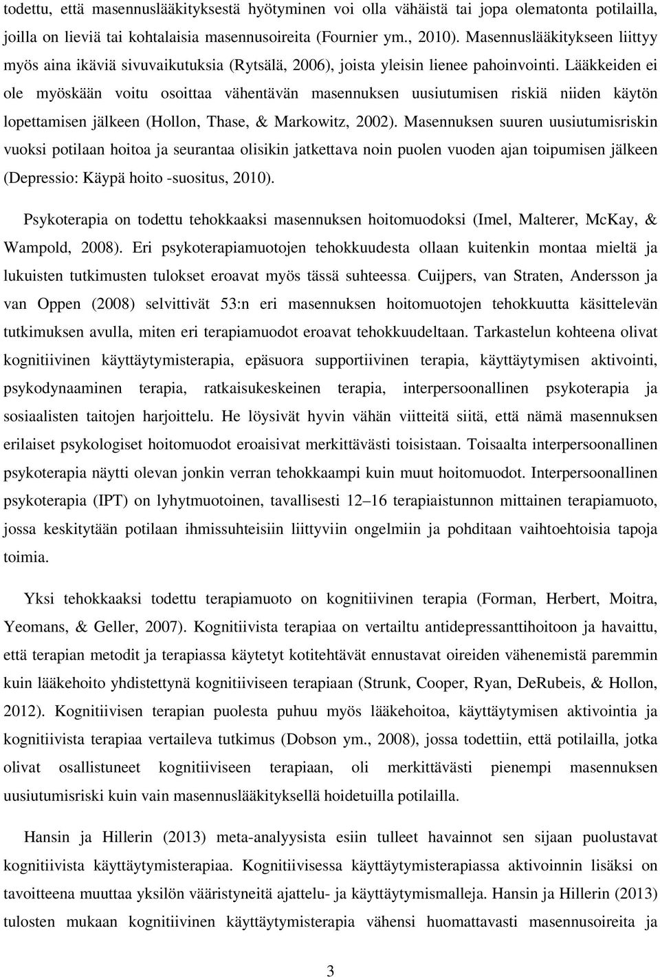 Lääkkeiden ei ole myöskään voitu osoittaa vähentävän masennuksen uusiutumisen riskiä niiden käytön lopettamisen jälkeen (Hollon, Thase, & Markowitz, 2002).