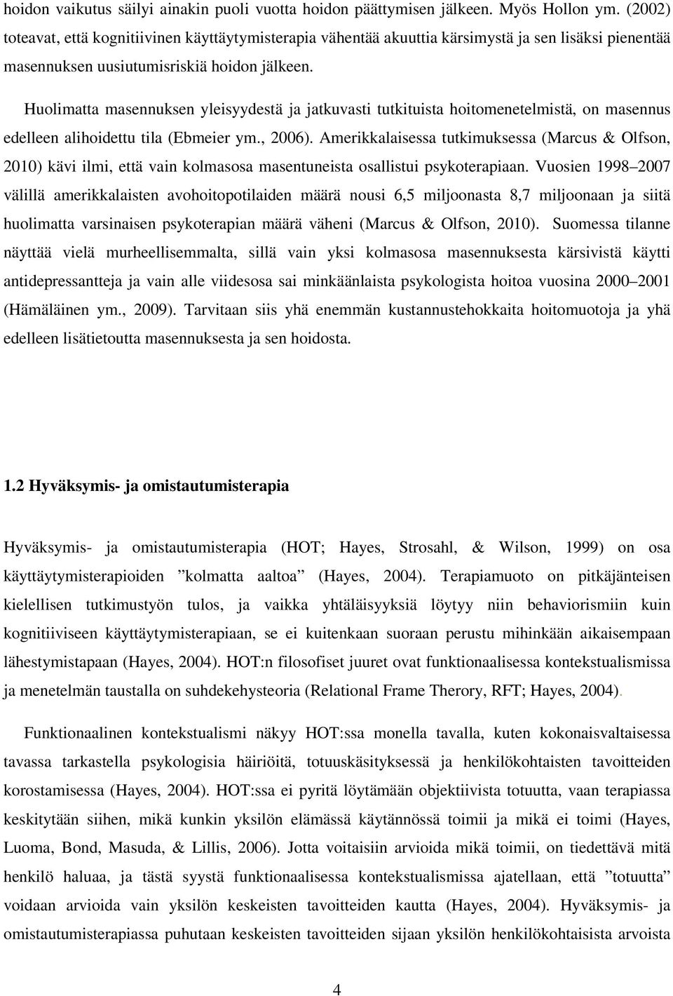 Huolimatta masennuksen yleisyydestä ja jatkuvasti tutkituista hoitomenetelmistä, on masennus edelleen alihoidettu tila (Ebmeier ym., 2006).