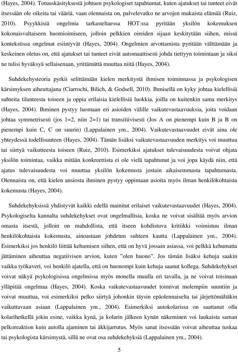 Psyykkisiä ongelmia tarkasteltaessa HOT:ssa pyritään yksilön kokemuksen kokonaisvaltaiseen huomioimiseen, jolloin pelkkien oireiden sijaan keskitytään siihen, missä kontekstissa ongelmat esiintyvät 