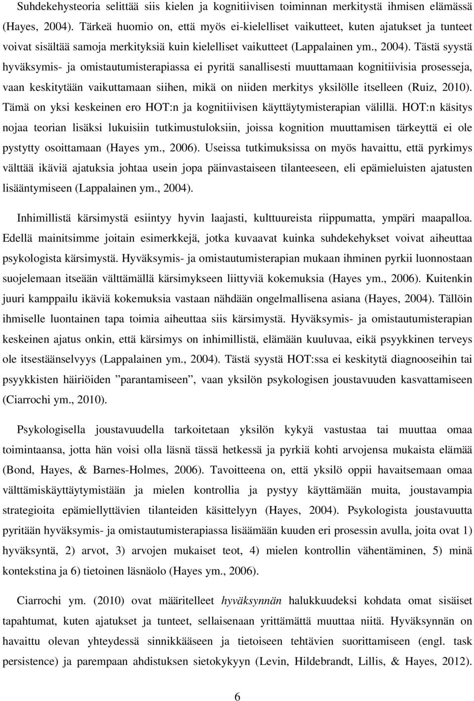 Tästä syystä hyväksymis- ja omistautumisterapiassa ei pyritä sanallisesti muuttamaan kognitiivisia prosesseja, vaan keskitytään vaikuttamaan siihen, mikä on niiden merkitys yksilölle itselleen (Ruiz,