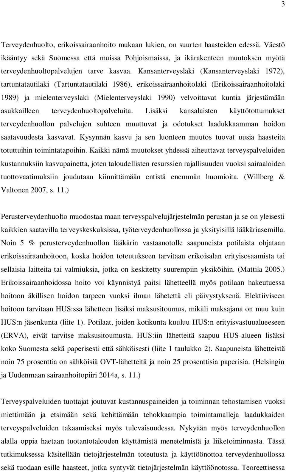 Kansanterveyslaki (Kansanterveyslaki 1972), tartuntatautilaki (Tartuntatautilaki 1986), erikoissairaanhoitolaki (Erikoissairaanhoitolaki 1989) ja mielenterveyslaki (Mielenterveyslaki 1990)