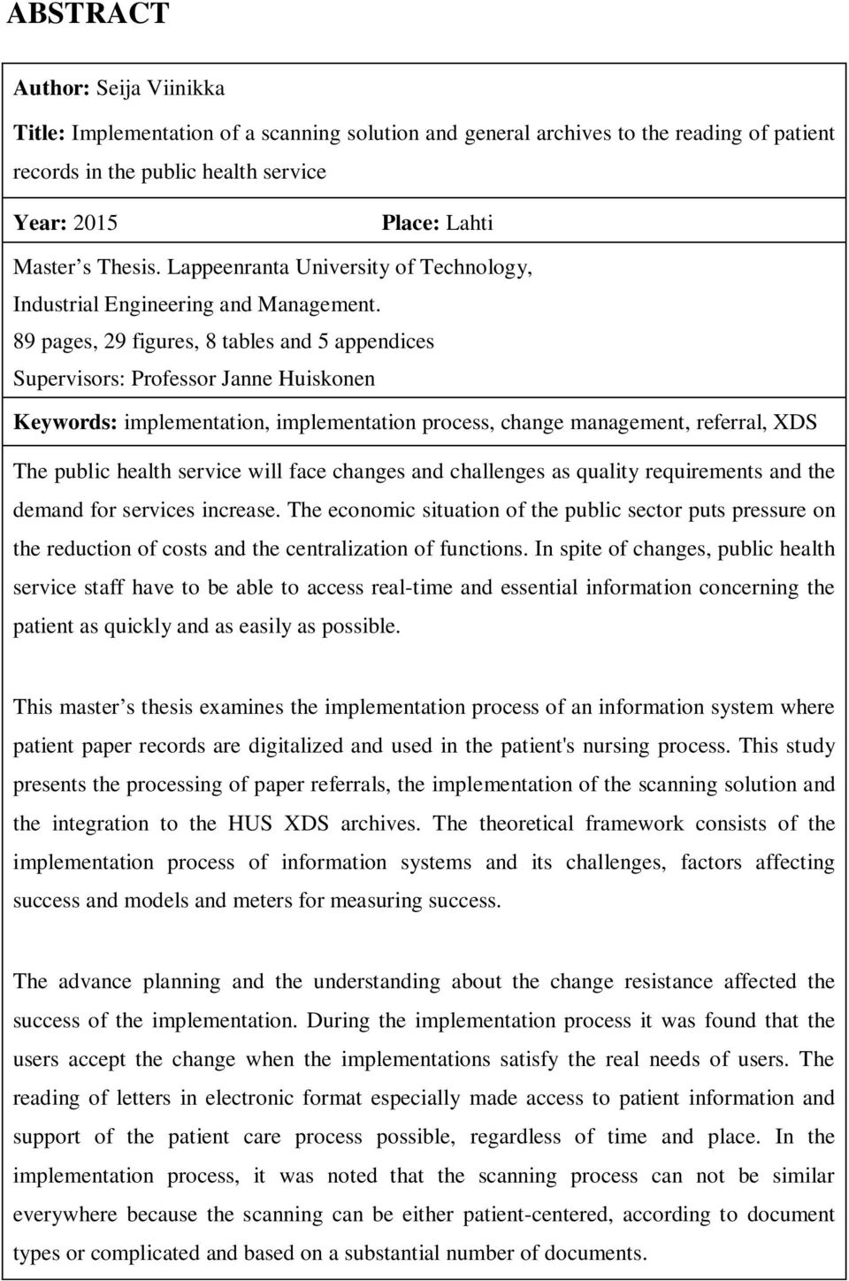 89 pages, 29 figures, 8 tables and 5 appendices Supervisors: Professor Janne Huiskonen Keywords: implementation, implementation process, change management, referral, XDS The public health service