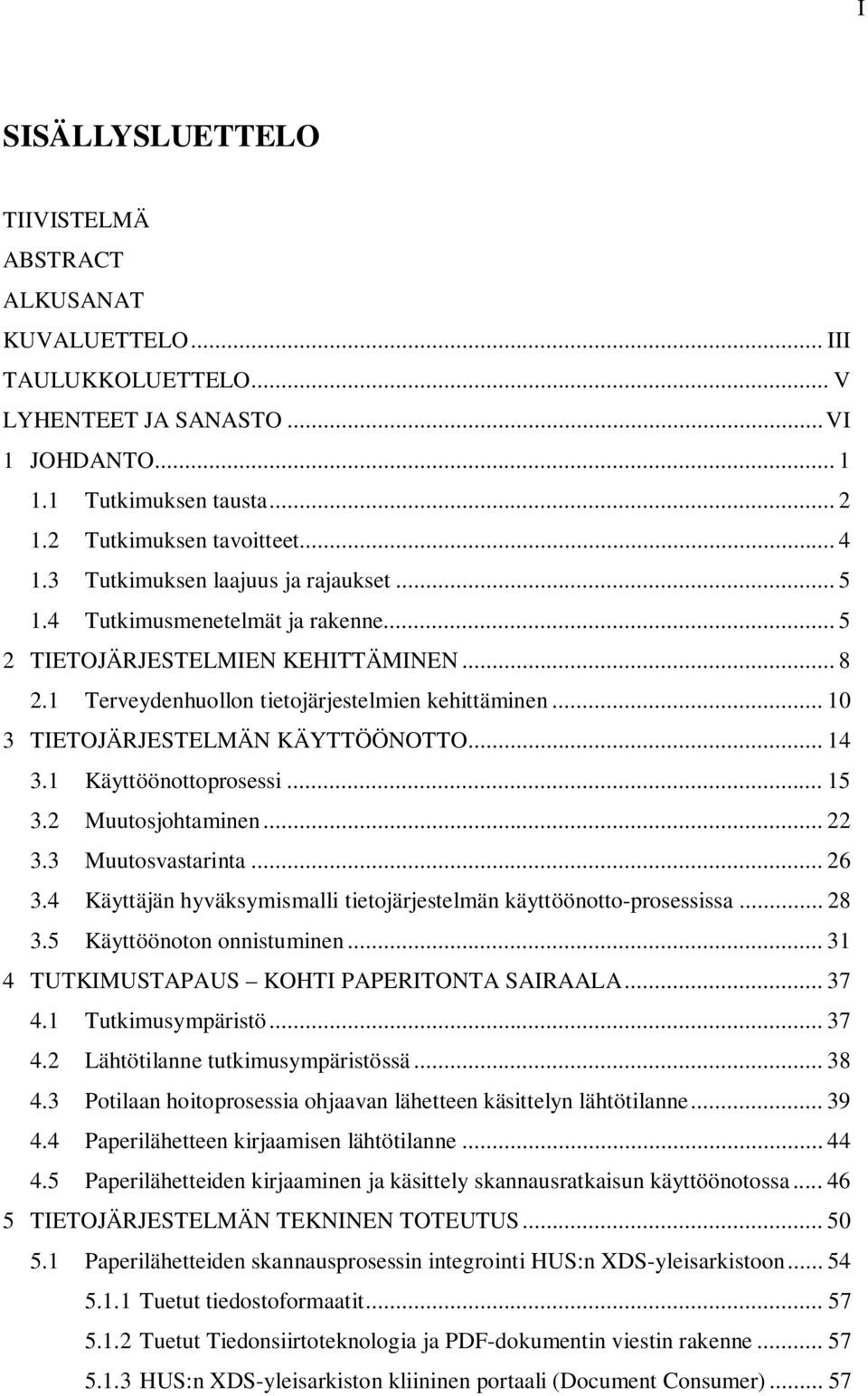 .. 10 3 TIETOJÄRJESTELMÄN KÄYTTÖÖNOTTO... 14 3.1 Käyttöönottoprosessi... 15 3.2 Muutosjohtaminen... 22 3.3 Muutosvastarinta... 26 3.