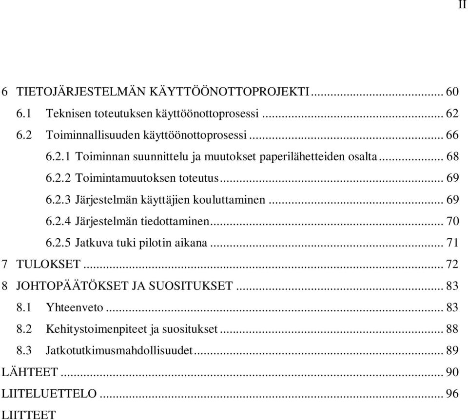 .. 69 6.2.4 Järjestelmän tiedottaminen... 70 6.2.5 Jatkuva tuki pilotin aikana... 71 7 TULOKSET... 72 8 JOHTOPÄÄTÖKSET JA SUOSITUKSET... 83 8.