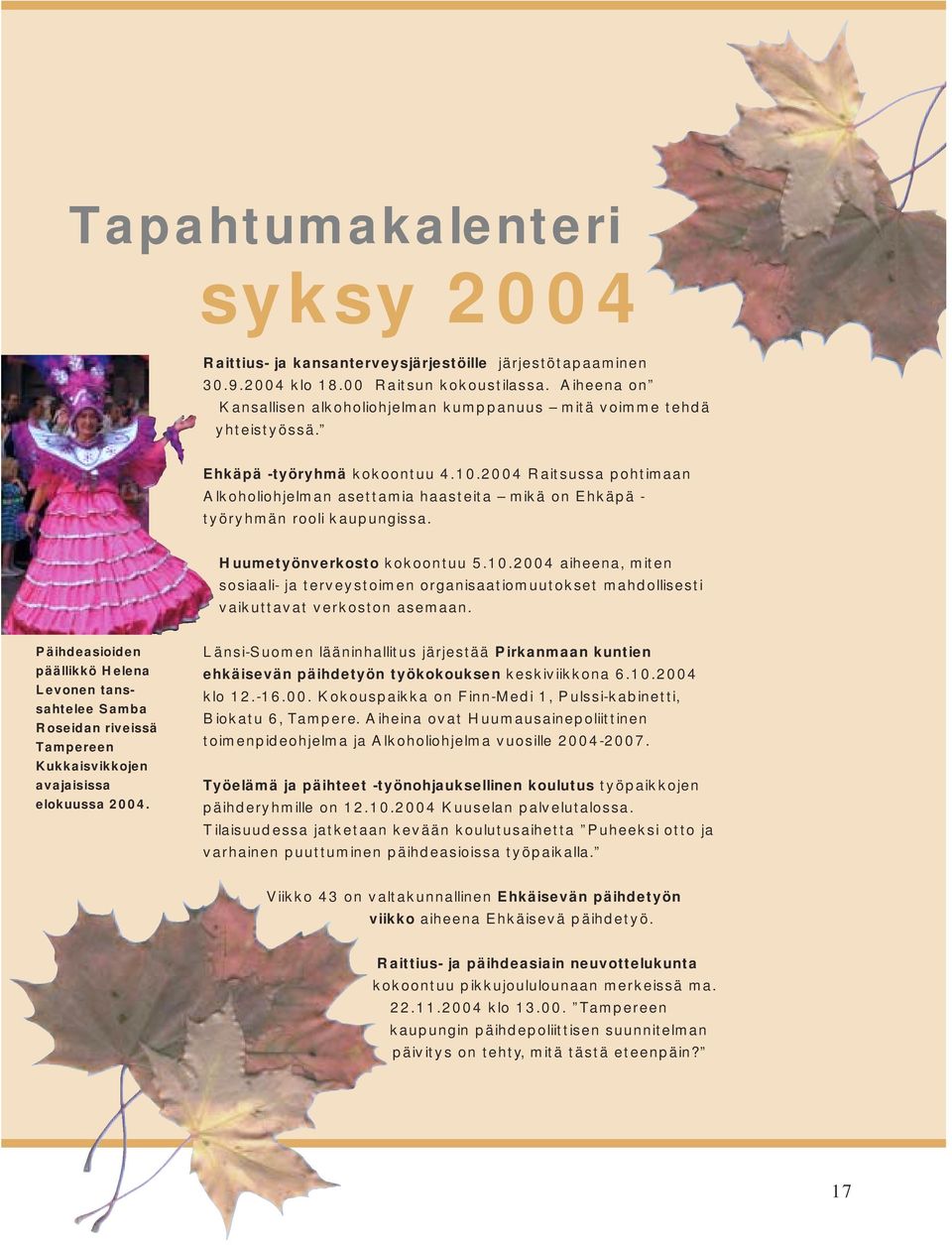 2004 Raitsussa pohtimaan Alkoholiohjelman asettamia haasteita mikä on Ehkäpä - työryhmän rooli kaupungissa. Huumetyönverkosto kokoontuu 5.10.