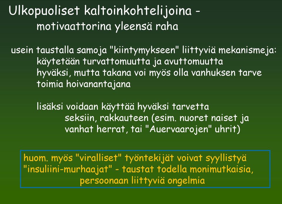 voidaan käyttää hyväksi tarvetta seksiin, rakkauteen (esim. nuoret naiset ja vanhat herrat, tai "Auervaarojen" uhrit) huom.