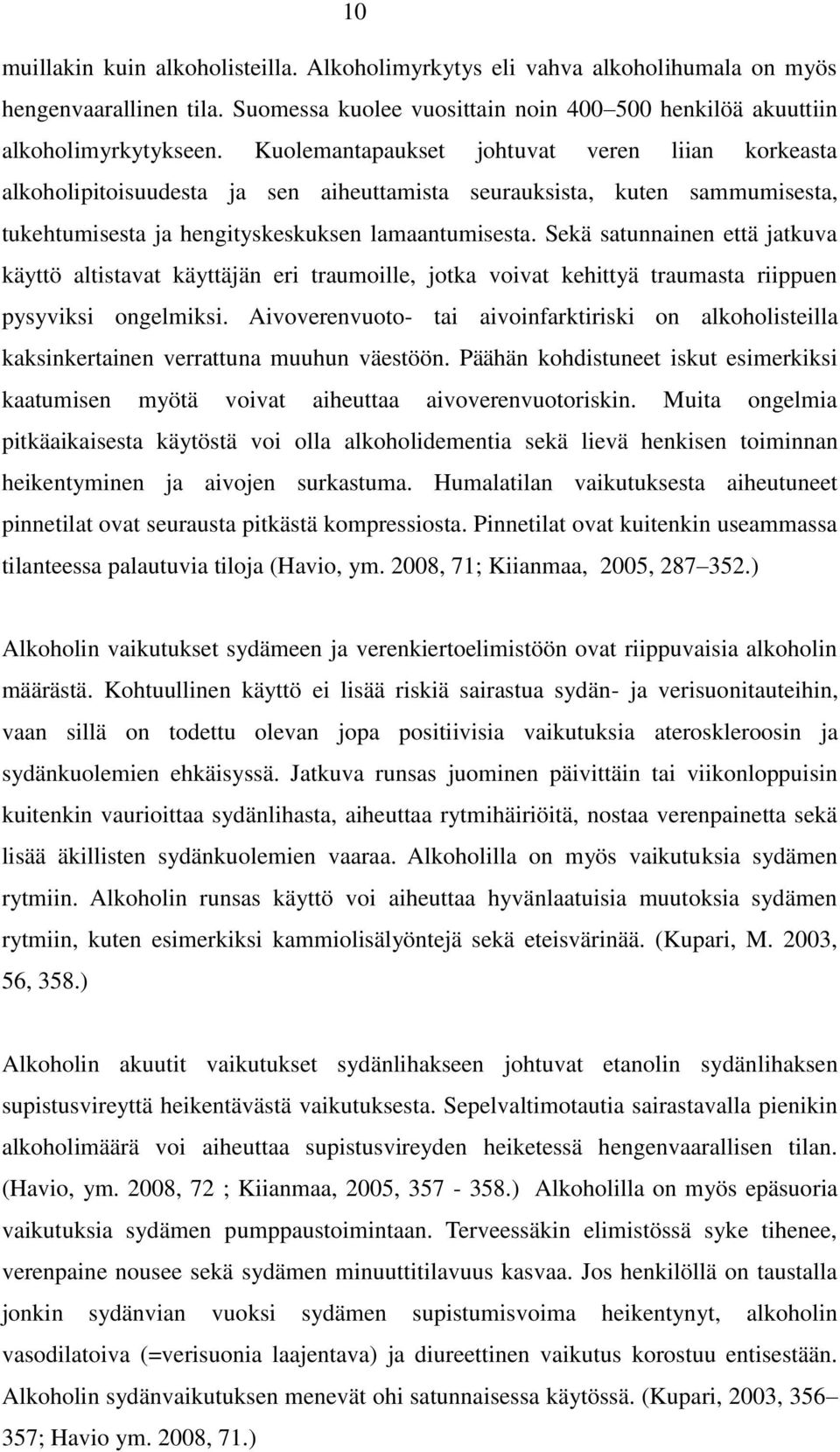 Sekä satunnainen että jatkuva käyttö altistavat käyttäjän eri traumoille, jotka voivat kehittyä traumasta riippuen pysyviksi ongelmiksi.