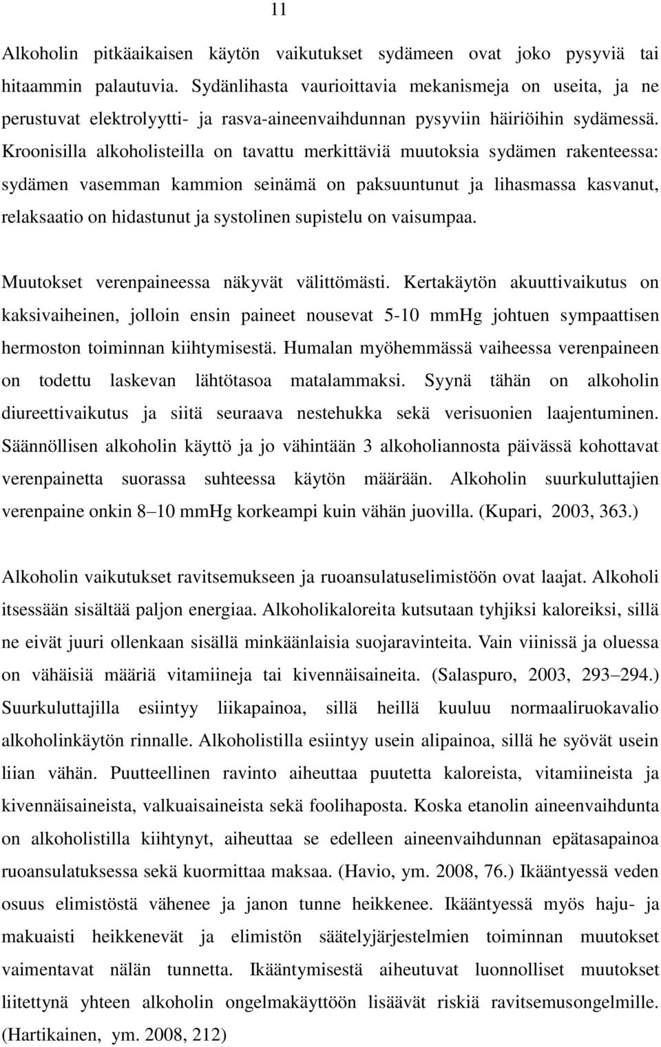 Kroonisilla alkoholisteilla on tavattu merkittäviä muutoksia sydämen rakenteessa: sydämen vasemman kammion seinämä on paksuuntunut ja lihasmassa kasvanut, relaksaatio on hidastunut ja systolinen