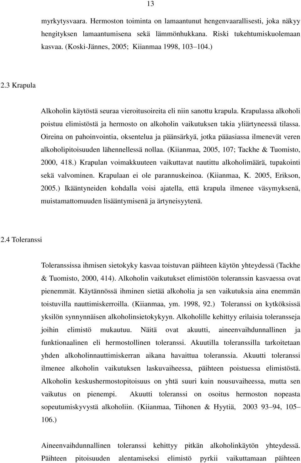 Krapulassa alkoholi poistuu elimistöstä ja hermosto on alkoholin vaikutuksen takia yliärtyneessä tilassa.