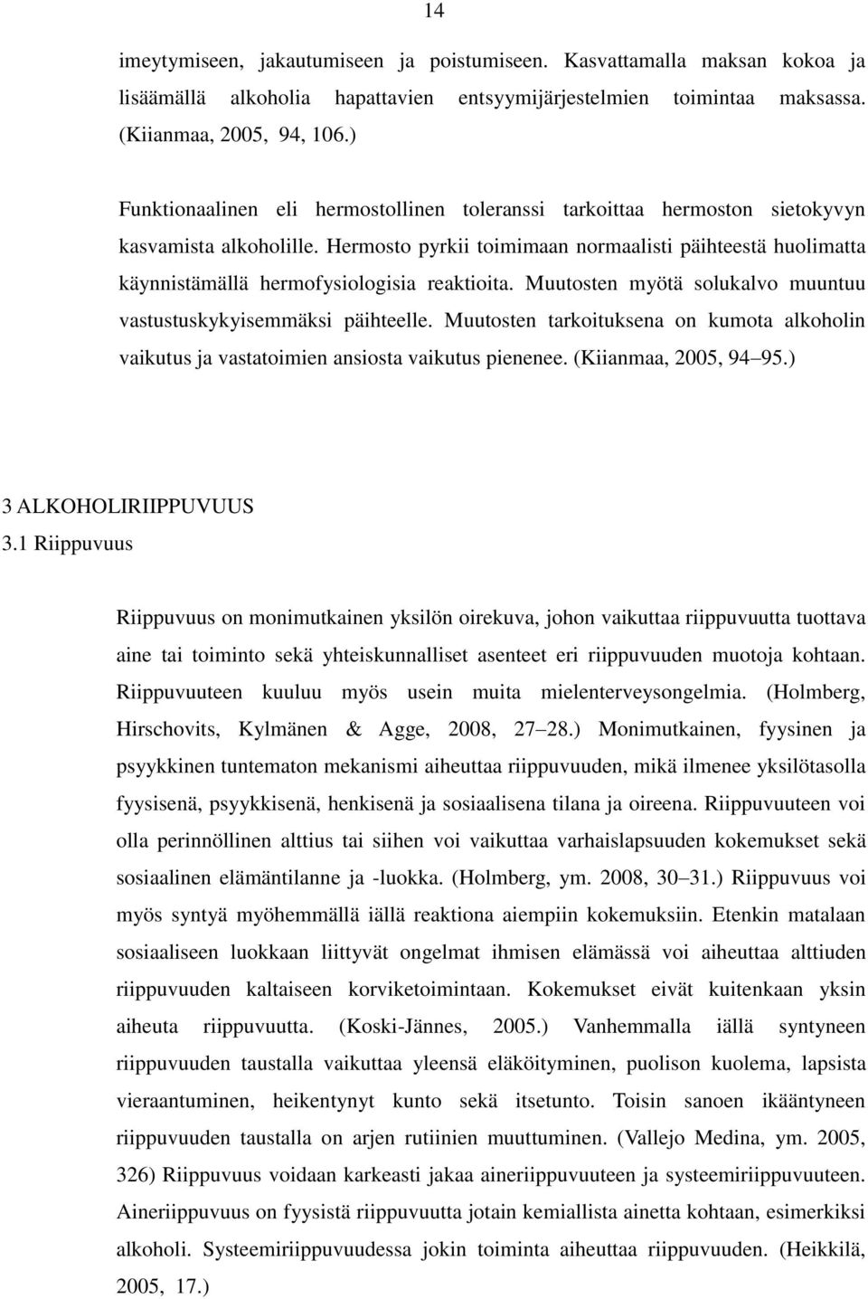 Hermosto pyrkii toimimaan normaalisti päihteestä huolimatta käynnistämällä hermofysiologisia reaktioita. Muutosten myötä solukalvo muuntuu vastustuskykyisemmäksi päihteelle.