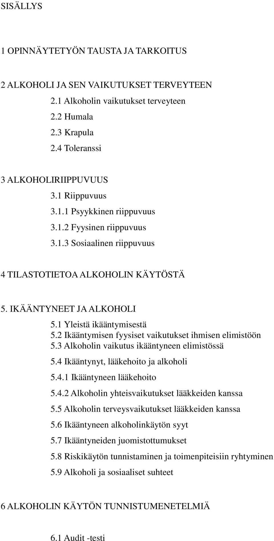 2 Ikääntymisen fyysiset vaikutukset ihmisen elimistöön 5.3 Alkoholin vaikutus ikääntyneen elimistössä 5.4 Ikääntynyt, lääkehoito ja alkoholi 5.4.1 Ikääntyneen lääkehoito 5.4.2 Alkoholin yhteisvaikutukset lääkkeiden kanssa 5.