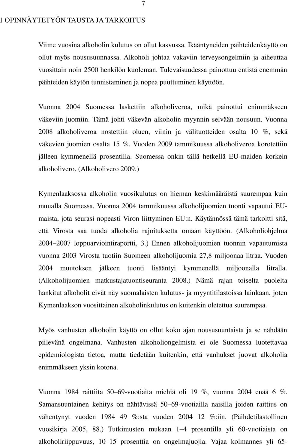 Vuonna 2004 Suomessa laskettiin alkoholiveroa, mikä painottui enimmäkseen väkeviin juomiin. Tämä johti väkevän alkoholin myynnin selvään nousuun.