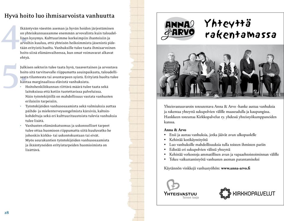 Vanhuksille tulee taata ihmisarvoinen hoito siinä elämänvaiheessa, kun omat voimavarat alkavat ehtyä.