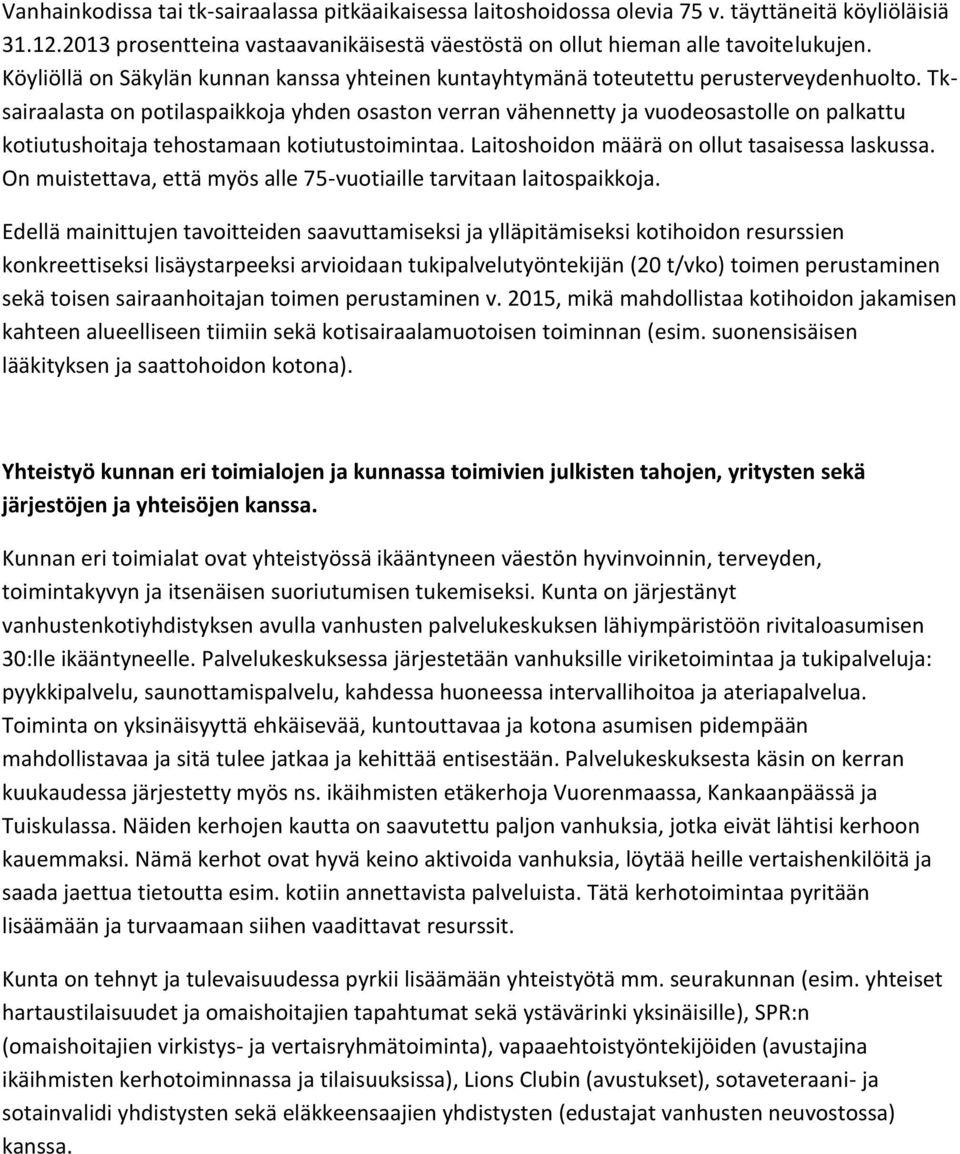 Tksairaalasta on potilaspaikkoja yhden osaston verran vähennetty ja vuodeosastolle on palkattu kotiutushoitaja tehostamaan kotiutustoimintaa. Laitoshoidon määrä on ollut tasaisessa laskussa.