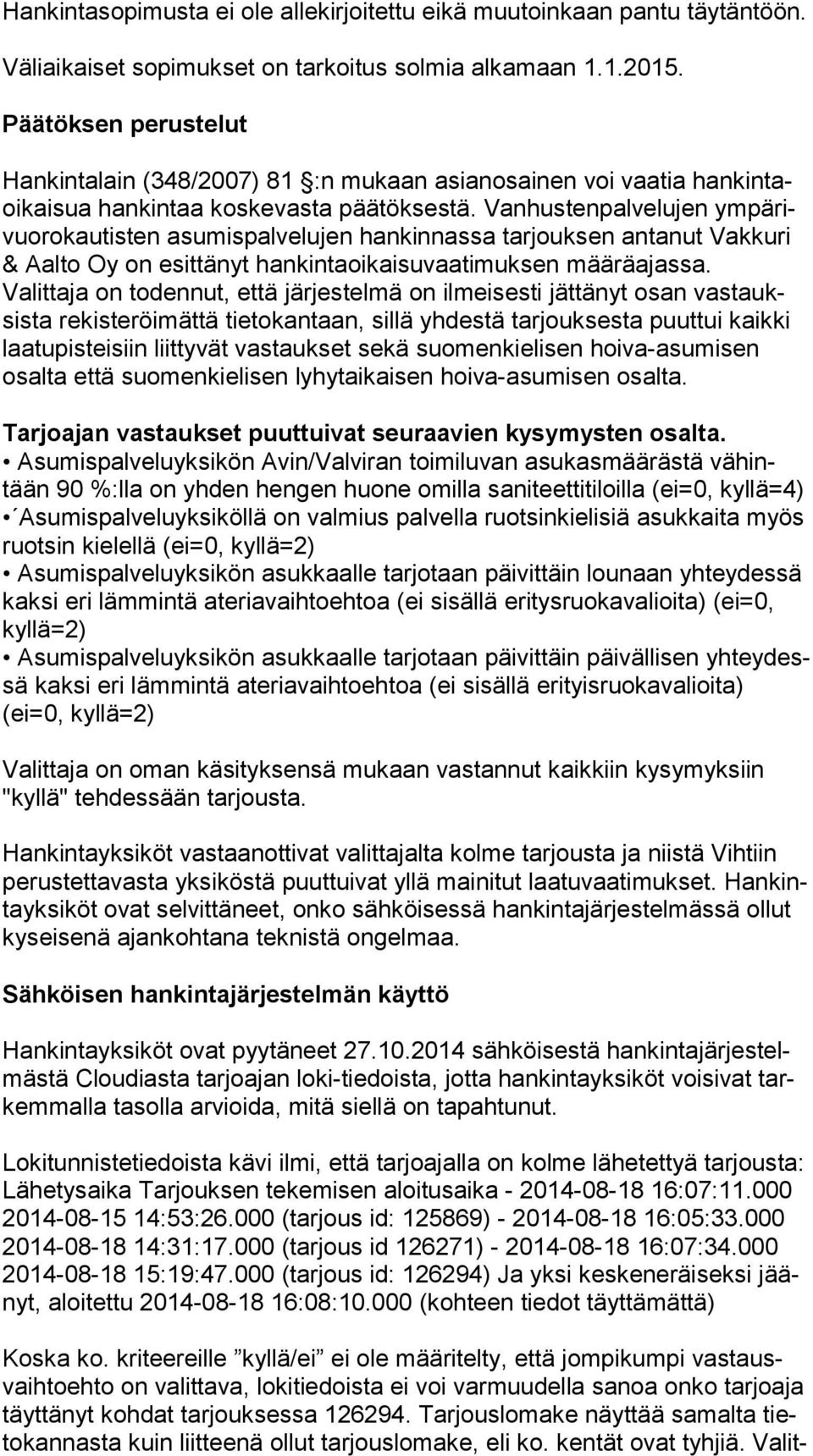 Vanhustenpalvelujen ym pä rivuo ro kau tis ten asumispalvelujen hankinnassa tarjouksen antanut Vakkuri & Aalto Oy on esittänyt hankintaoikaisuvaatimuksen määräajassa.