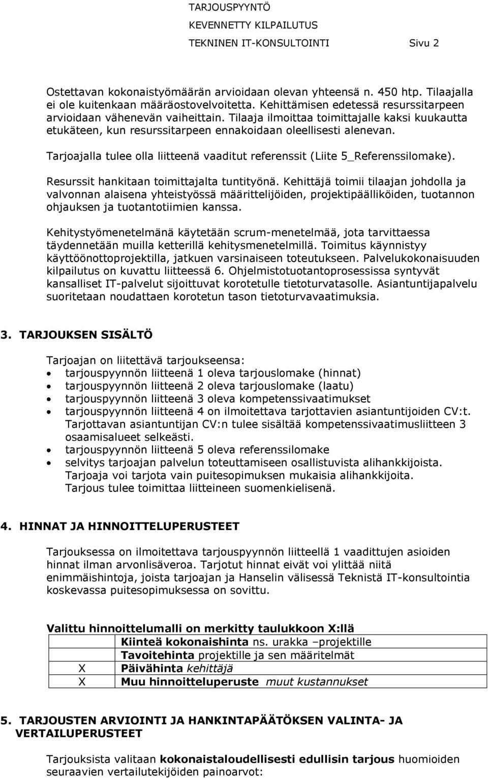 Tarjajalla tulee lla liitteenä vaaditut referenssit (Liite 5_Referenssilmake). Resurssit hankitaan timittajalta tuntityönä.