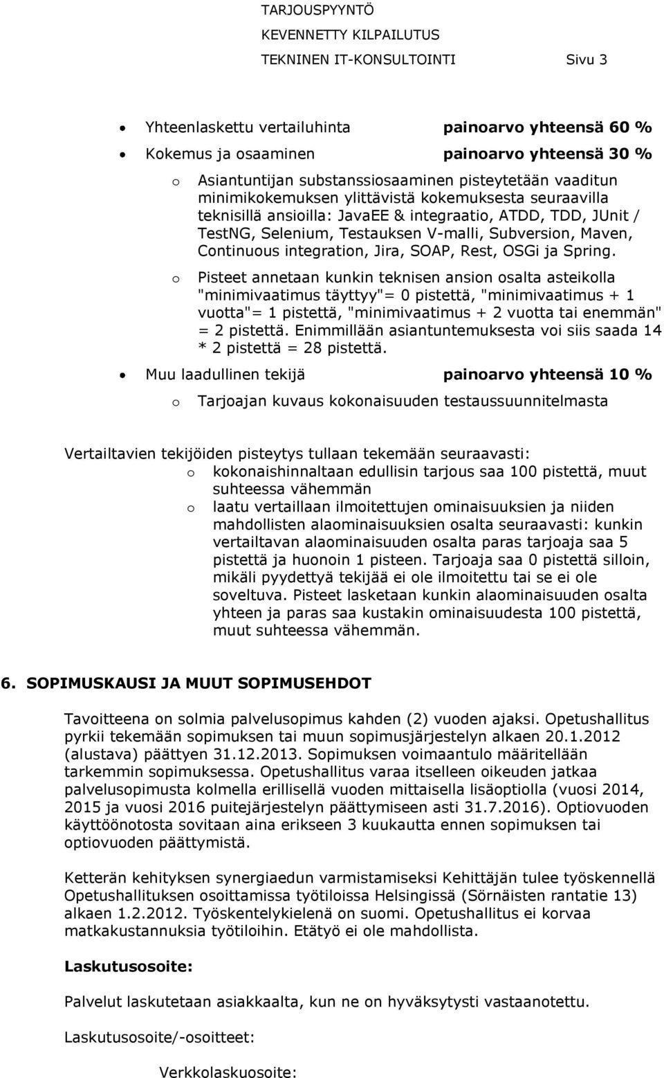 Spring. Pisteet annetaan kunkin teknisen ansin salta asteiklla "minimivaatimus täyttyy"= 0 pistettä, "minimivaatimus + 1 vutta"= 1 pistettä, "minimivaatimus + 2 vutta tai enemmän" = 2 pistettä.