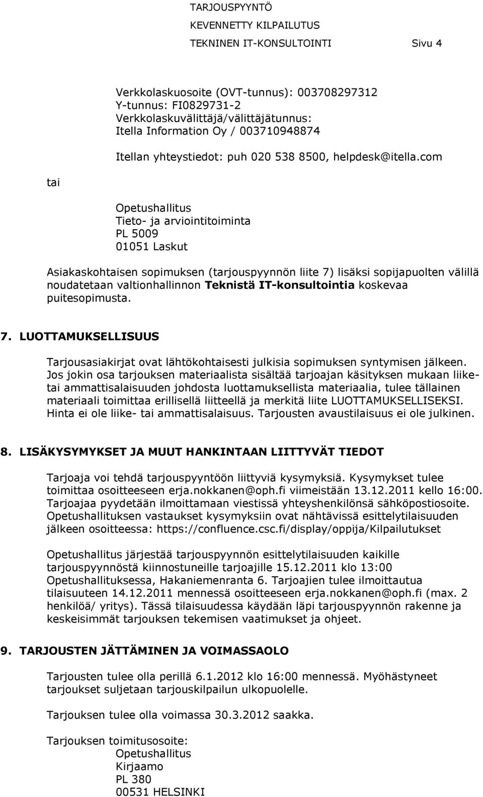 cm tai Opetushallitus Tiet- ja arviintitiminta PL 5009 01051 Laskut Asiakaskhtaisen spimuksen (tarjuspyynnön liite 7) lisäksi spijapulten välillä nudatetaan valtinhallinnn Teknistä IT-knsultintia