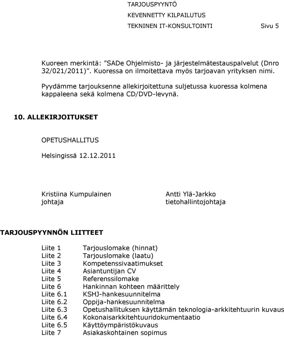 12.2011 Kristiina Kumpulainen jhtaja Antti Ylä-Jarkk tiethallintjhtaja TARJOUSPYYNNÖN LIITTEET Liite 1 Liite 2 Liite 3 Liite 4 Liite 5 Liite 6 Liite 6.1 Liite 6.2 Liite 6.3 Liite 6.4 Liite 6.