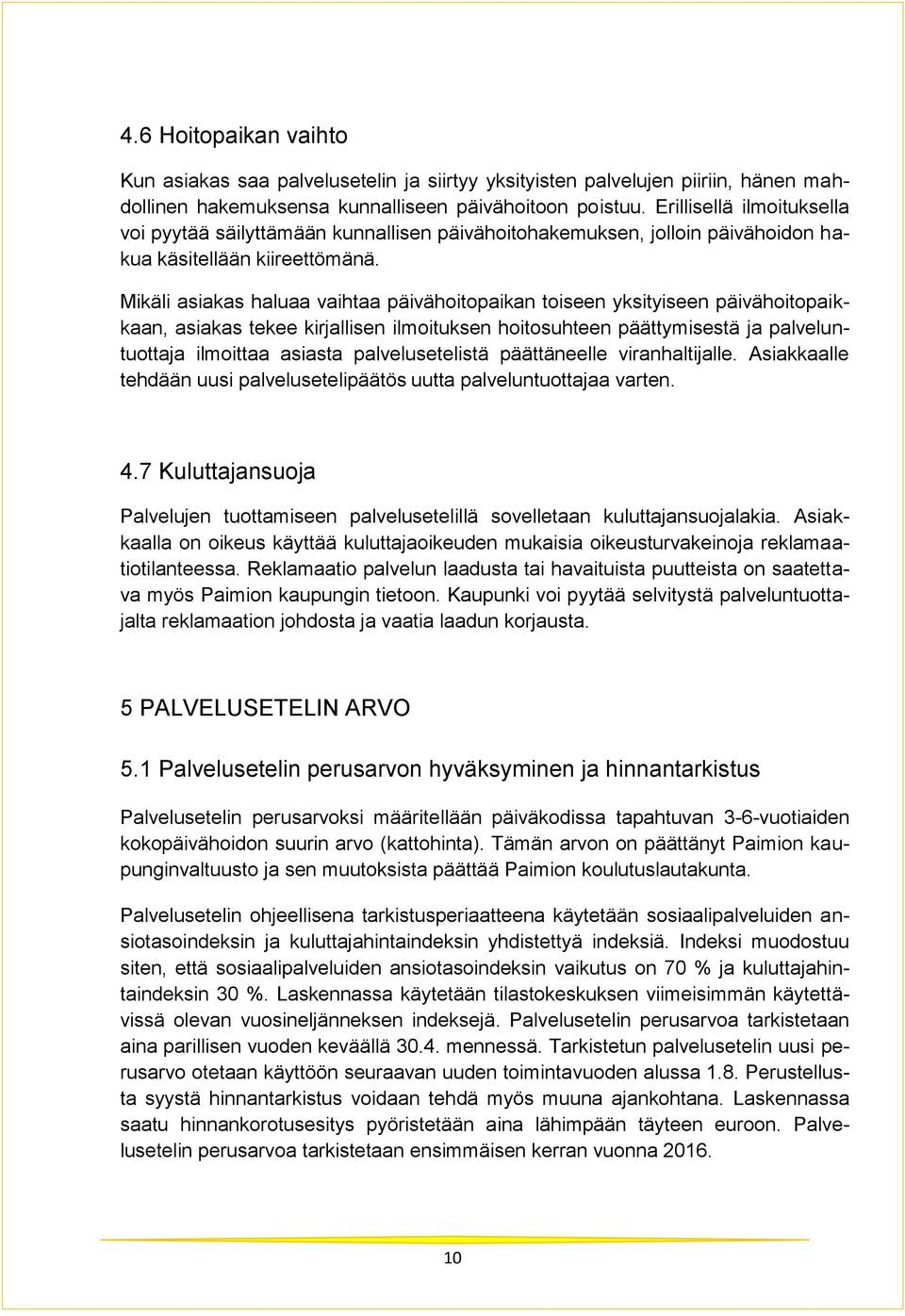 Mikäli asiakas haluaa vaihtaa päivähoitopaikan toiseen yksityiseen päivähoitopaikkaan, asiakas tekee kirjallisen ilmoituksen hoitosuhteen päättymisestä ja palveluntuottaja ilmoittaa asiasta