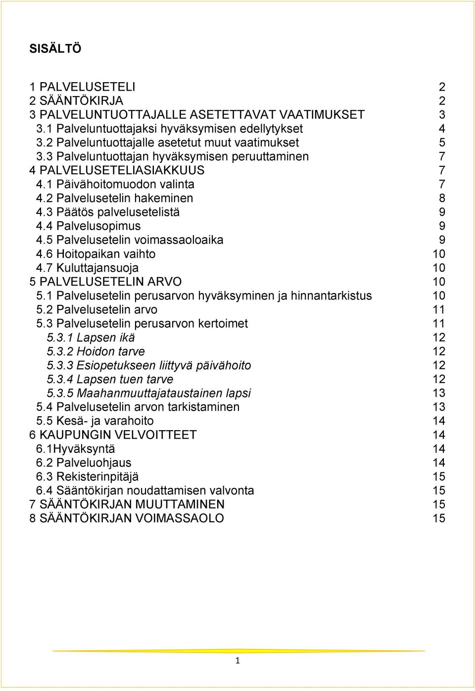 5 Palvelusetelin voimassaoloaika 9 4.6 Hoitopaikan vaihto 10 4.7 Kuluttajansuoja 10 5 PALVELUSETELIN ARVO 10 5.1 Palvelusetelin perusarvon hyväksyminen ja hinnantarkistus 10 5.