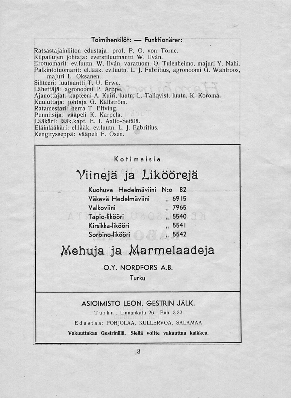 Kuiri, luutn. L. Tallqvist, luutn. K. Koroma. Kuuluttaja: johtaja G. Källström. Ratamestari: herra T. Elfving. Punnitsija: vääpeli K. Karpela. Lääkäri: lääk.kapt. E. I. Aalto-Setälä. Eläinlääkäri: el.