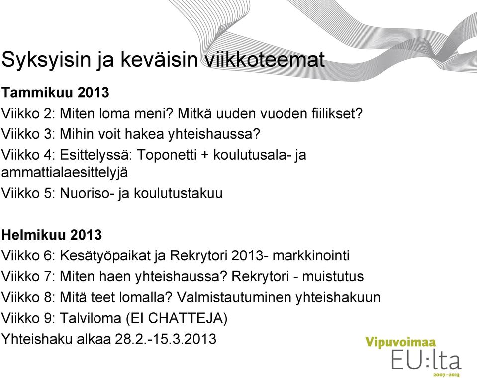 Viikko 4: Esittelyssä: Toponetti + koulutusala- ja ammattialaesittelyjä Viikko 5: Nuoriso- ja koulutustakuu Helmikuu 2013