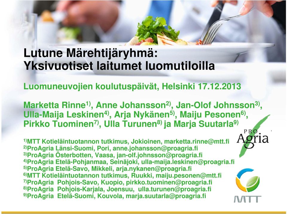 Kotieläintuotannon tutkimus, Jokioinen, marketta.rinne@mtt.fi 2) ProAgria Länsi-Suomi, Pori, anne.johansson@proagria.fi 3) ProAgria Österbotten, Vaasa, jan-olf.johnsson@proagria.