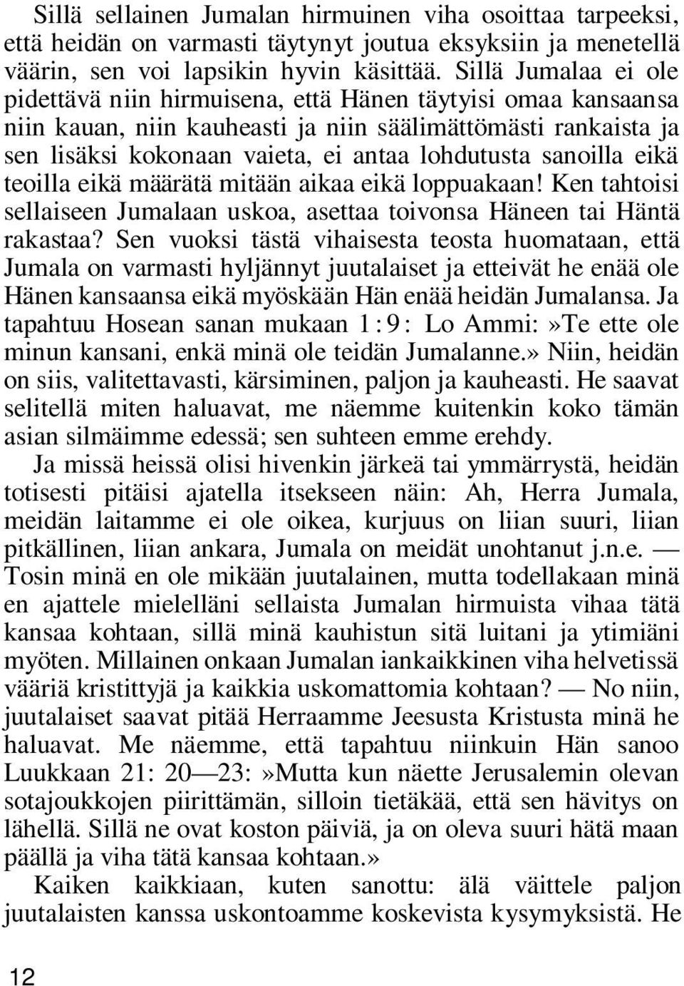 sanoilla eikä teoilla eikä määrätä mitään aikaa eikä loppuakaan! Ken tahtoisi sellaiseen Jumalaan uskoa, asettaa toivonsa Häneen tai Häntä rakastaa?