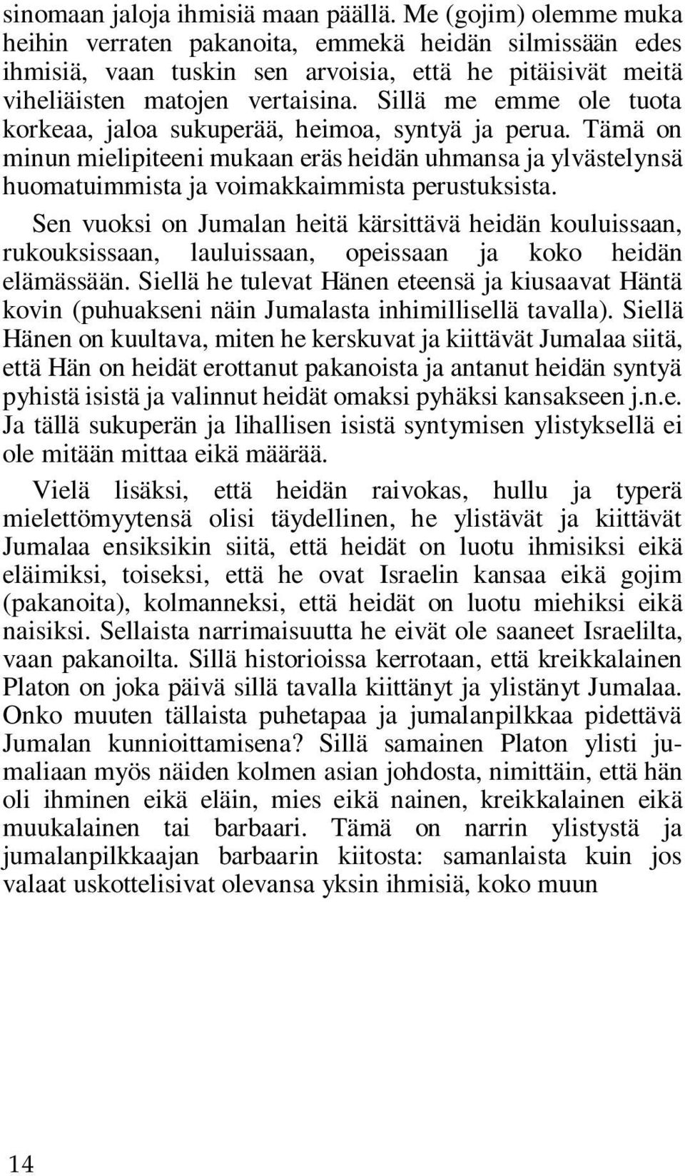 Sillä me emme ole tuota korkeaa, jaloa sukuperää, heimoa, syntyä ja perua. Tämä on minun mielipiteeni mukaan eräs heidän uhmansa ja ylvästelynsä huomatuimmista ja voimakkaimmista perustuksista.