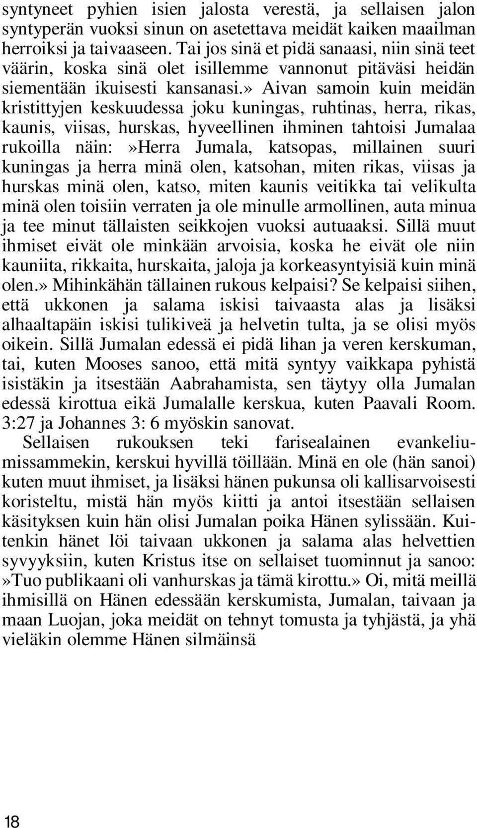 » Aivan samoin kuin meidän kristittyjen keskuudessa joku kuningas, ruhtinas, herra, rikas, kaunis, viisas, hurskas, hyveellinen ihminen tahtoisi Jumalaa rukoilla näin:»herra Jumala, katsopas,