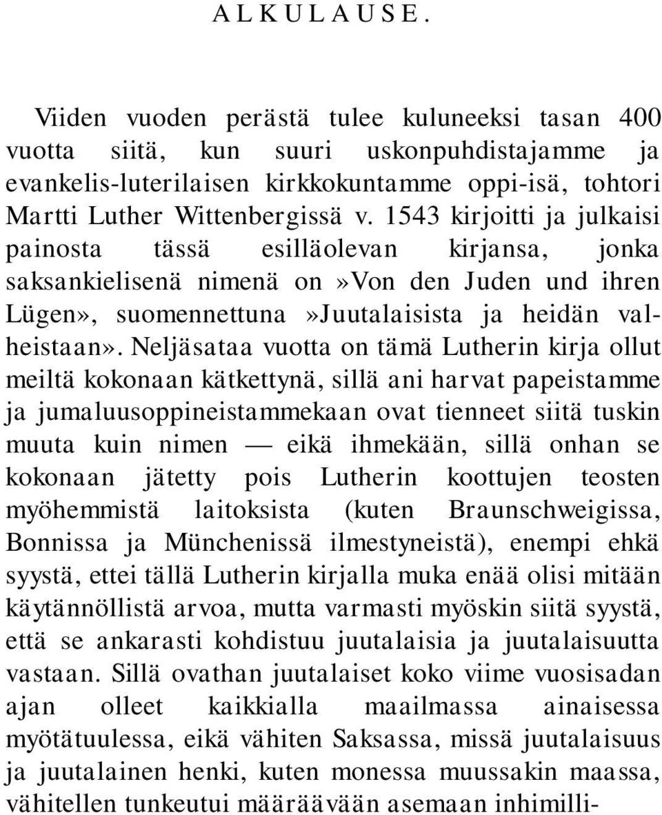 Neljäsataa vuotta on tämä Lutherin kirja ollut meiltä kokonaan kätkettynä, sillä ani harvat papeistamme ja jumaluusoppineistammekaan ovat tienneet siitä tuskin muuta kuin nimen eikä ihmekään, sillä